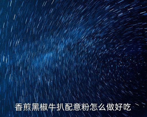 香煎牛扒,牛排怎么煎好吃!