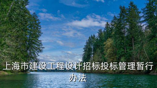 上海市建設(shè)工程設(shè)計招標(biāo)投標(biāo)管理暫行辦法