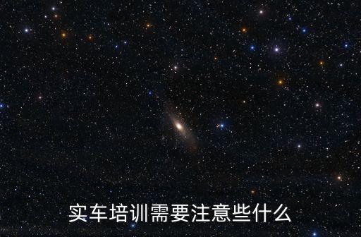 實(shí)車培訓(xùn)需要注意些什么