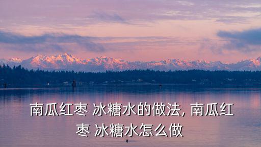  南瓜紅棗 冰糖水的做法, 南瓜紅棗 冰糖水怎么做