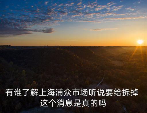 有誰了解上海浦眾市場聽說要給拆掉 這個消息是真的嗎