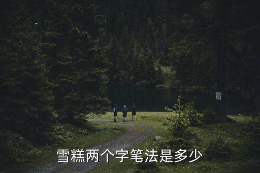 雪糕兩個(gè)字筆法是多少