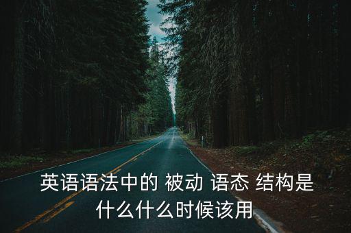 英語被動語態結構,英國ofof語言有兩種語態主動和被動語態