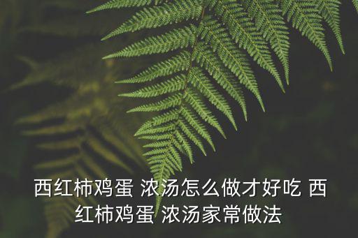  西紅柿雞蛋 濃湯怎么做才好吃 西紅柿雞蛋 濃湯家常做法