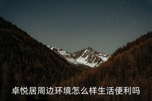 卓悅居周邊環(huán)境怎么樣生活便利嗎