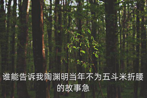 誰能告訴我陶淵明當年不為五斗米折腰的故事急