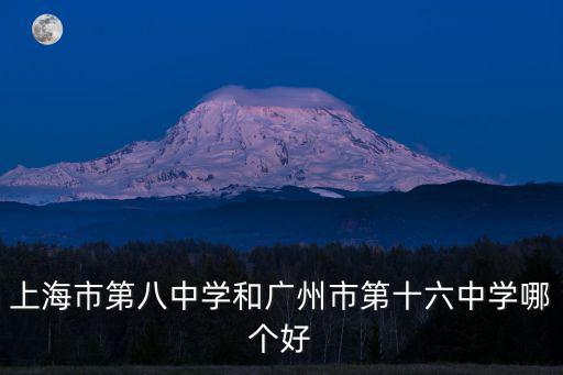 上海市第八中學(xué)和廣州市第十六中學(xué)哪個(gè)好