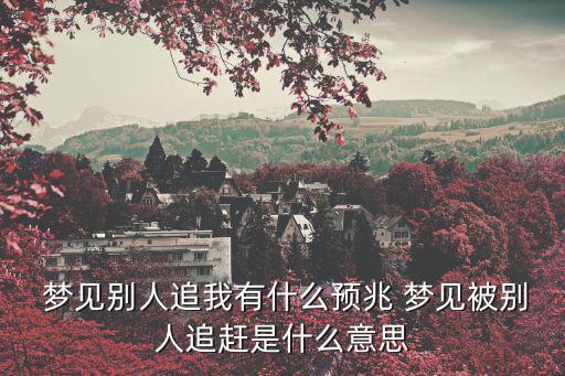  夢見別人追我有什么預兆 夢見被別人追趕是什么意思