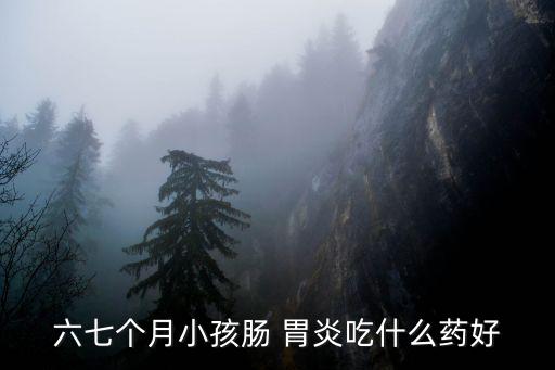 六七個月小孩腸 胃炎吃什么藥好