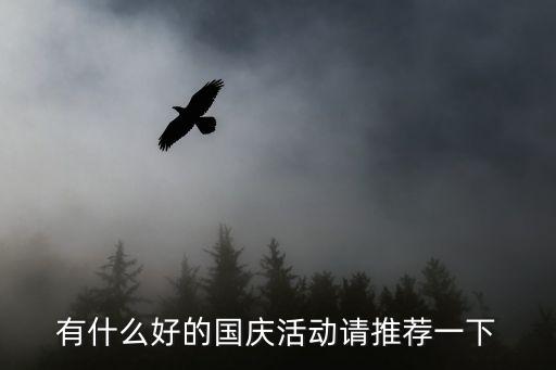 國慶活動方案，有什么好的國慶活動請推薦一下