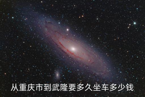 從重慶市到武隆要多久坐車多少錢