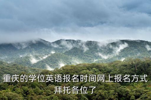 重慶的學位英語報名時間網上報名方式拜托各位了