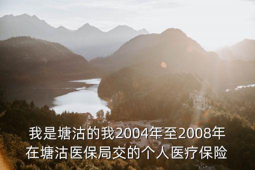 我是塘沽的我2004年至2008年在塘沽醫(yī)保局交的個(gè)人醫(yī)療保險(xiǎn)