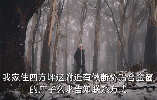 我家住四方坪這附近有做斷橋鋁合金窗的廠子么求告知聯(lián)系方式