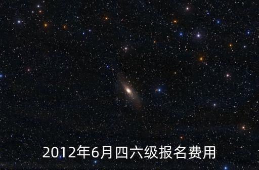 2012年6月四六級報名費用
