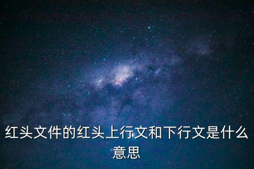 紅頭文件的紅頭上行文和下行文是什么意思