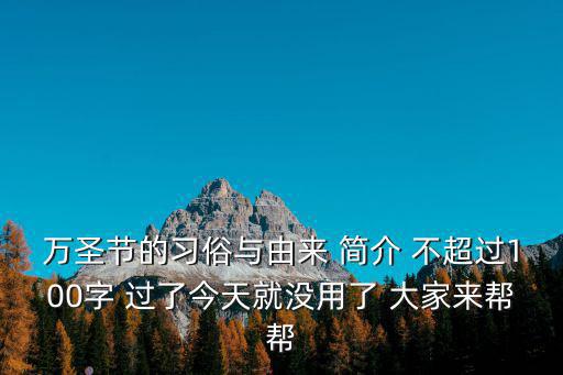萬圣節的習俗與由來 簡介 不超過100字 過了今天就沒用了 大家來幫幫
