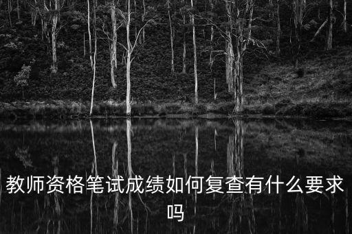 教師資格筆試成績如何復查有什么要求嗎
