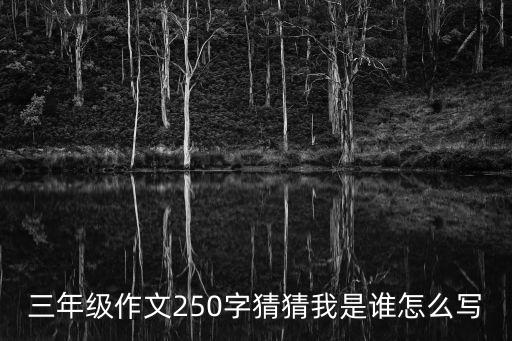 猜猜我是誰作文，三年級(jí)作文250字猜猜我是誰怎么寫