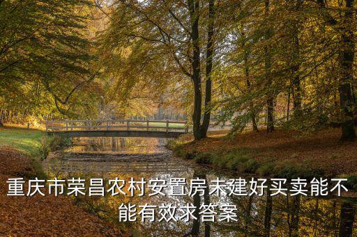 重慶市榮昌農村安置房未建好買賣能不能有效求答案