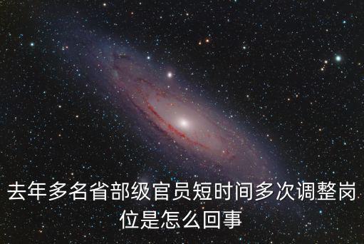 去年多名省部級官員短時間多次調整崗位是怎么回事