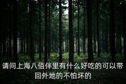 上海市大食堂八佰伴，請問上海八佰伴里有什么好吃的可以帶回外地的不怕壞的