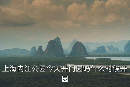 上海內(nèi)江公園今天開門園嗎什么時候開園
