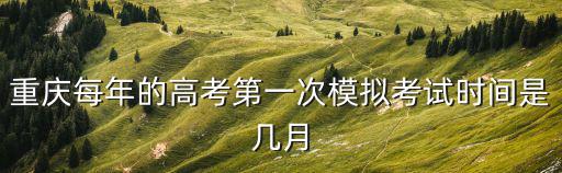 重慶每年的高考第一次模擬考試時(shí)間是幾月