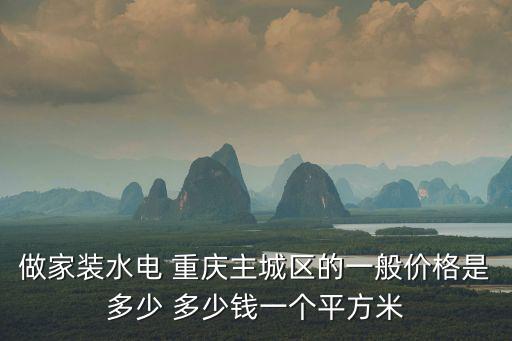 做家裝水電 重慶主城區(qū)的一般價(jià)格是多少 多少錢一個(gè)平方米