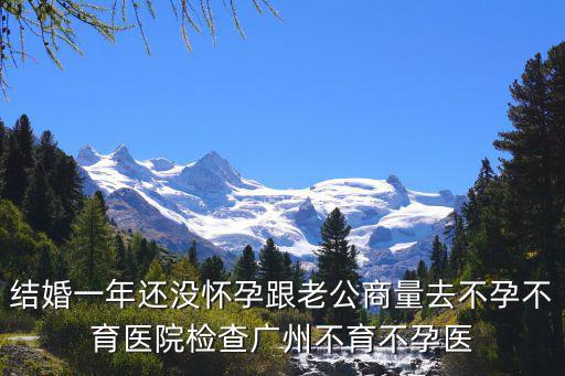 結(jié)婚一年還沒(méi)懷孕跟老公商量去不孕不育醫(yī)院檢查廣州不育不孕醫(yī)