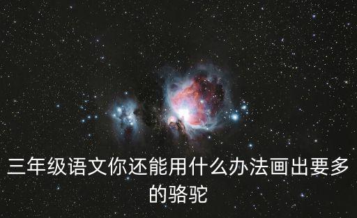 三年級語文你還能用什么辦法畫出要多的駱駝
