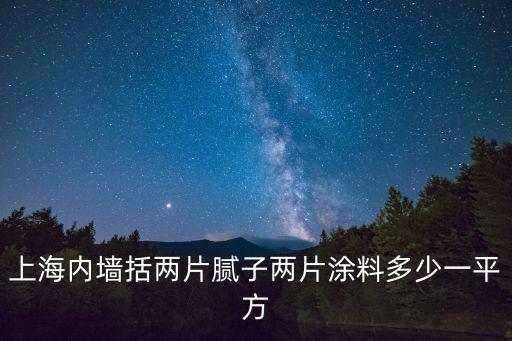 上海內(nèi)墻括兩片膩?zhàn)觾善苛隙嗌僖黄椒? class=