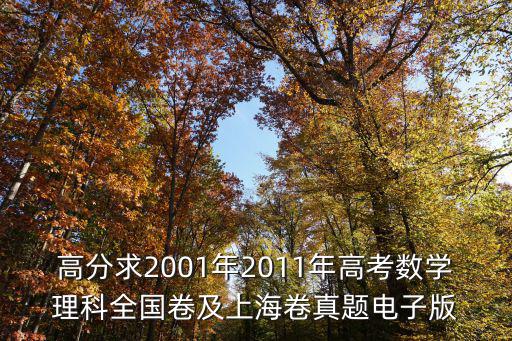 高分求2001年2011年高考數(shù)學(xué)理科全國(guó)卷及上海卷真題電子版