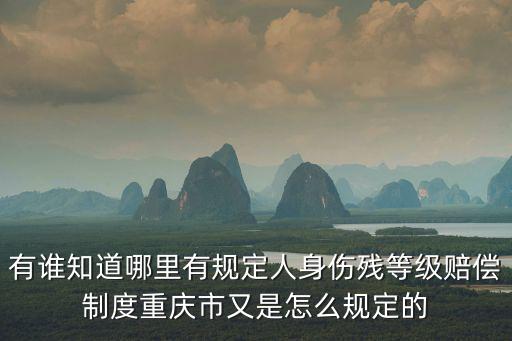 重慶市人身損害賠償標準2021，有誰知道哪里有規定人身傷殘等級賠償制度重慶市又是怎么規定的