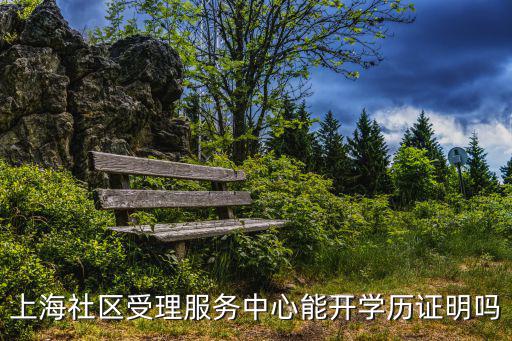 上海社區(qū)受理服務中心能開學歷證明嗎