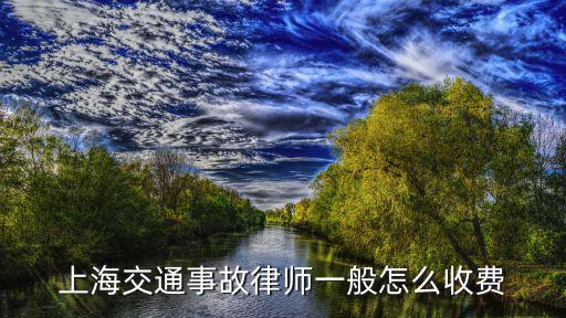 上海交通事故律師一般怎么收費