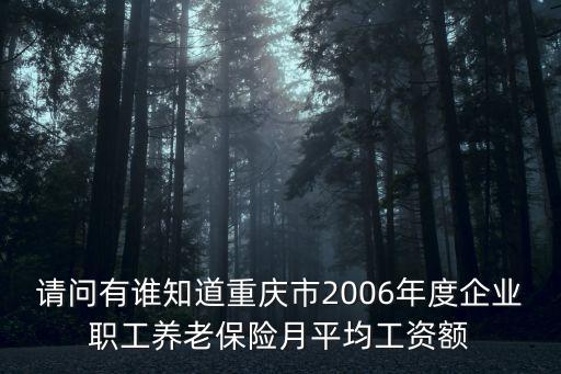 請問有誰知道重慶市2006年度企業職工養老保險月平均工資額