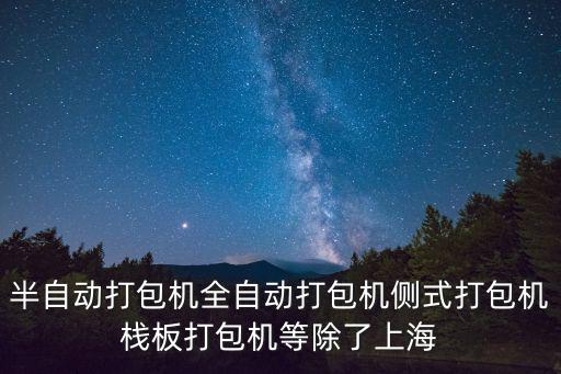 半自動打包機全自動打包機側式打包機棧板打包機等除了上海