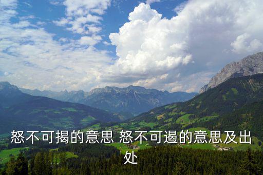 怒不可揭的意思 怒不可遏的意思及出處
