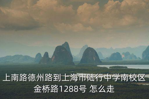 上南路德州路到上海市陸行中學南校區金橋路1288號 怎么走