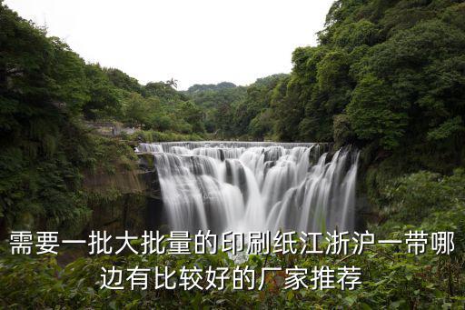 上海市翔宇紙業，需要一批大批量的印刷紙江浙滬一帶哪邊有比較好的廠家推薦