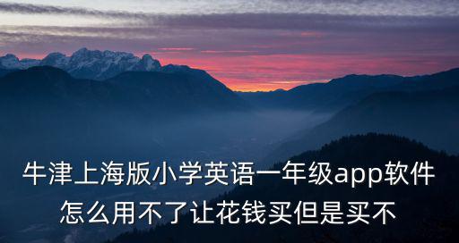 牛津上海版小學英語一年級app軟件怎么用不了讓花錢買但是買不