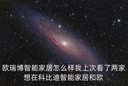 歐瑞博智能家居怎么樣我上次看了兩家想在科比迪智能家居和歐