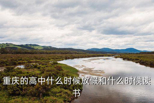 重慶的高中什么時候放假和什么時候讀書