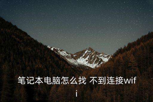 筆記本無線網(wǎng)絡(luò)找不到,電腦連不上wifi怎么辦?