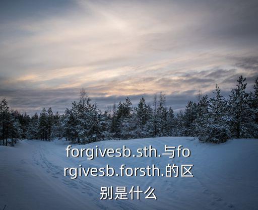 forgivesb.sth.與forgivesb.forsth.的區別是什么