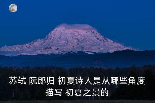 蘇軾 阮郎歸 初夏詩人是從哪些角度描寫 初夏之景的