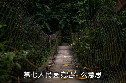 第七人民醫院是什么意思