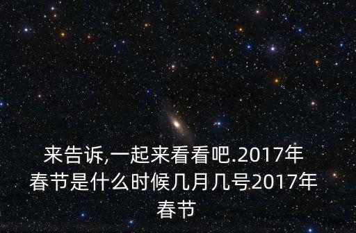 來告訴,一起來看看吧.2017年 春節是什么時候幾月幾號2017年 春節