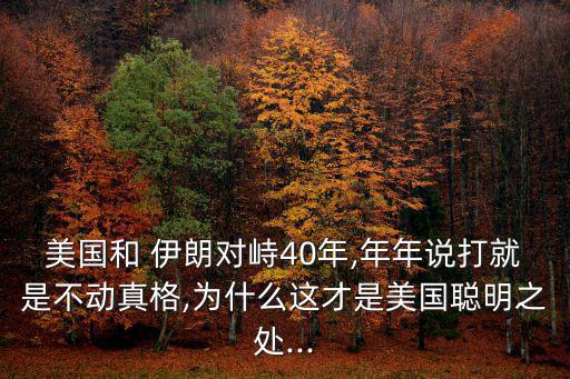 美國(guó)和 伊朗對(duì)峙40年,年年說(shuō)打就是不動(dòng)真格,為什么這才是美國(guó)聰明之處...